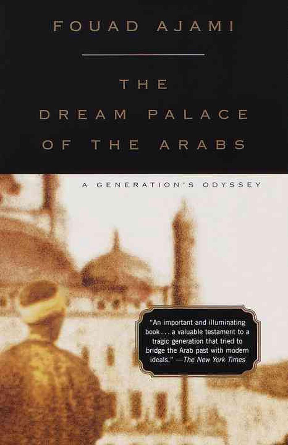 The Dream Palace of the Arabs A Generation's Odyssey by Fouad Ajami