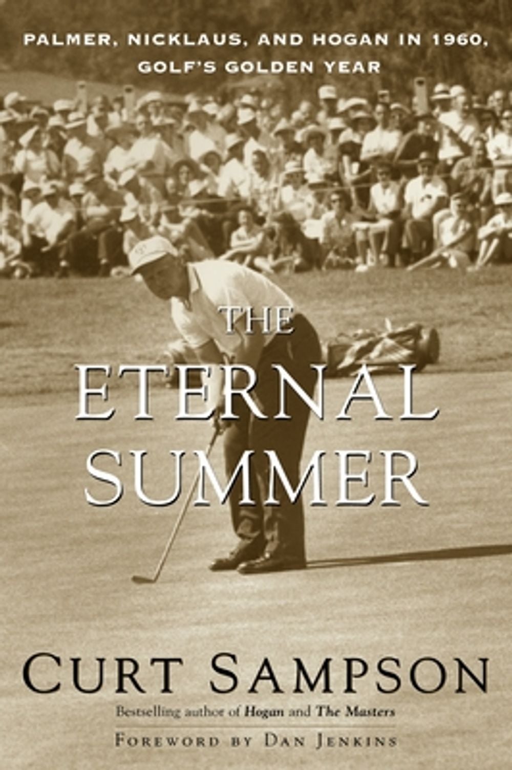 The Eternal Summer: Palmer, Nicklaus, and Hogan in 1960, Golf's Golden Year by Curt Sampson - ISBN: 9780375753688