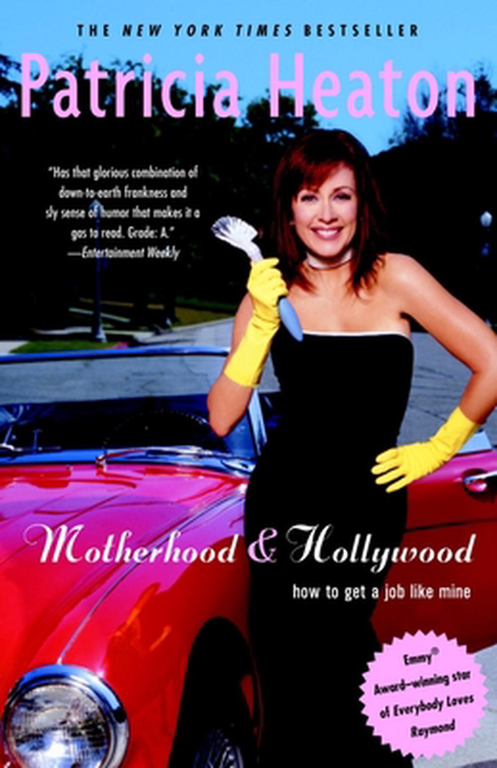 Motherhood and Hollywood: How to Get a Job Like Mine by Patricia Heaton - ISBN: 9780375761362