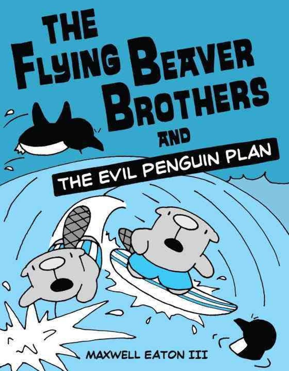 The Flying Beaver Brothers and the Evil Penguin Plan by Maxwell Eaton - ISBN: 9780375864476