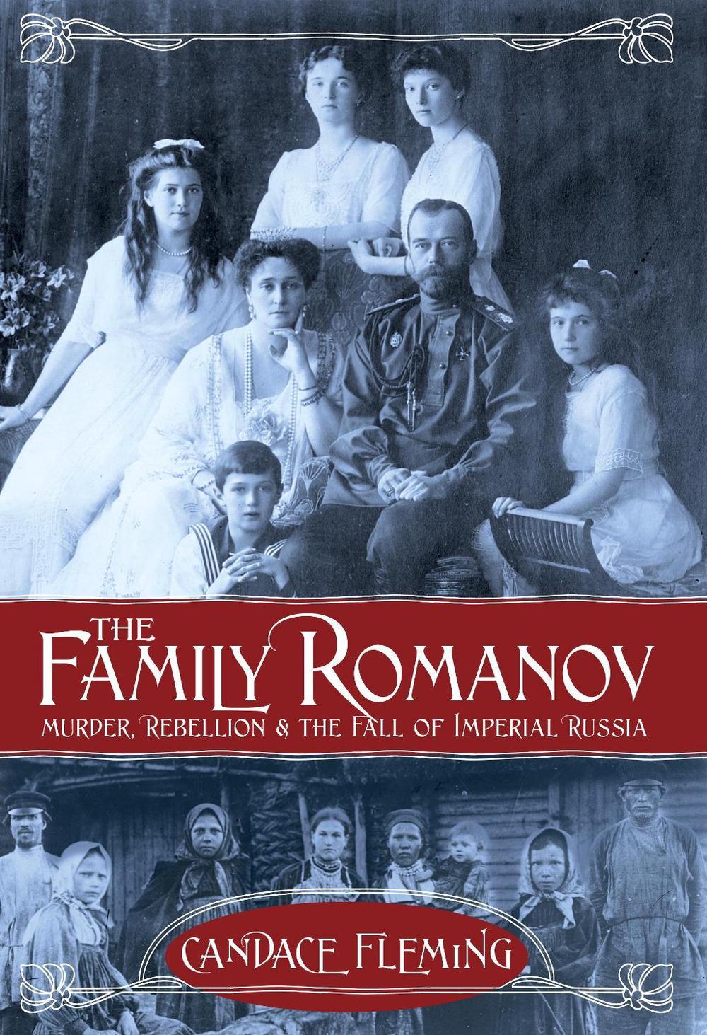 The Family Romanov: Murder, Rebellion, and the Fall of Imperial Russia by Candace Fleming - ISBN: 9780375867828