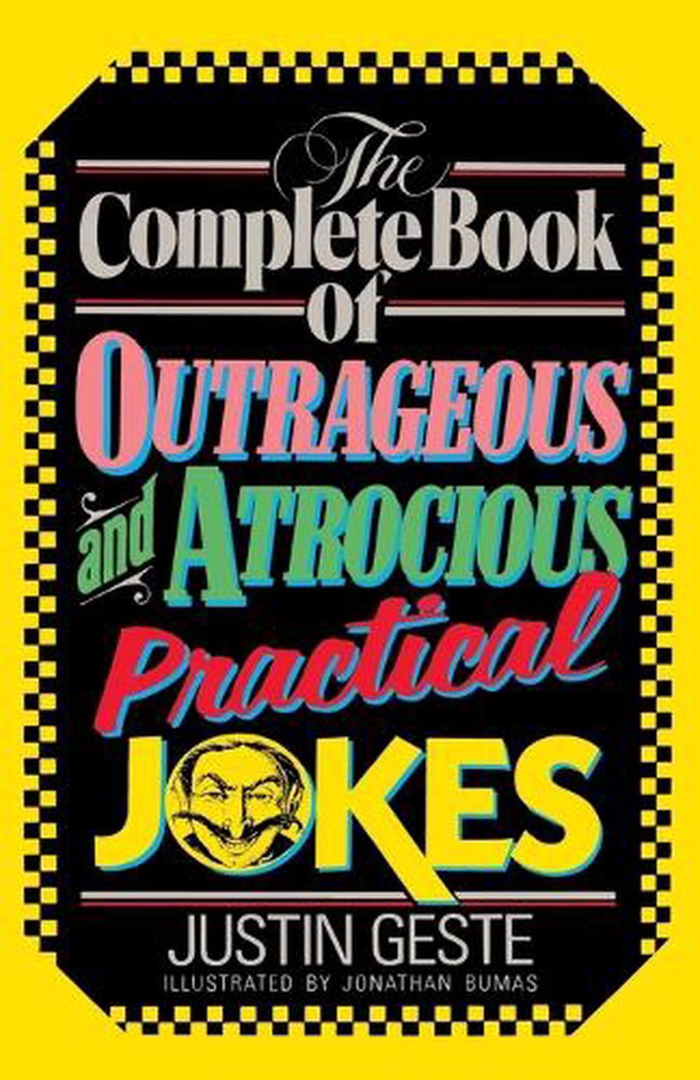 The Complete Book of Outrageous and Atrocious Practical Jokes by Justin Geste - ISBN: 9780385230445