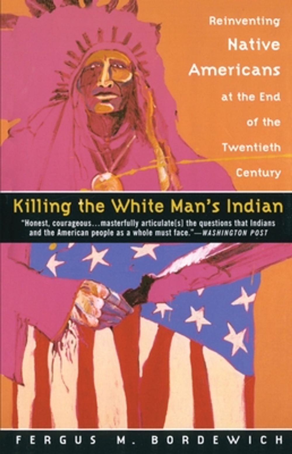 Killing the White Man's Indian: Reinventing Native Americans at the End of the Twentieth Century by Fergus M. Bordewich - ISBN: 9780385420365