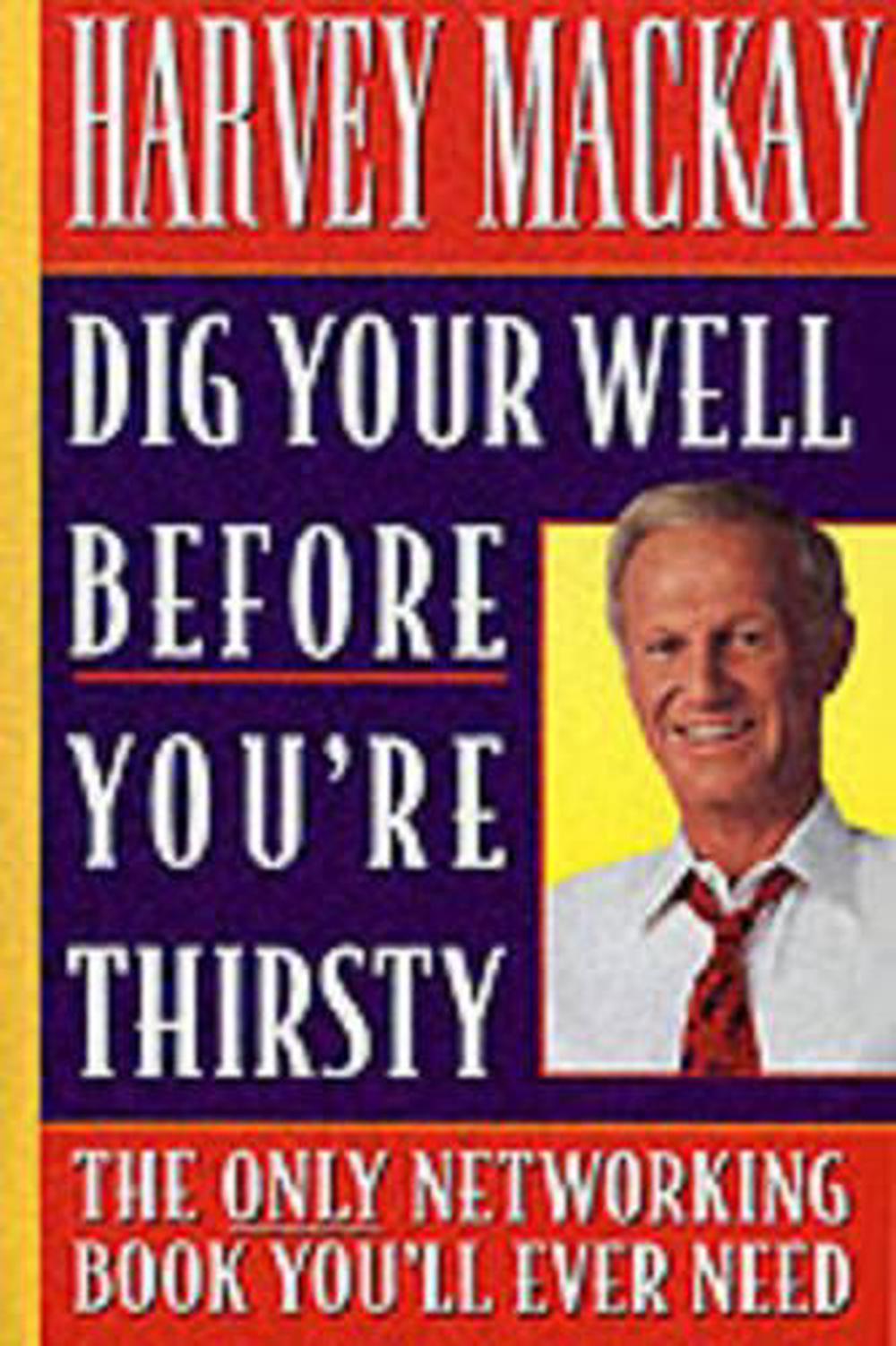 Dig Your Well before You're Thirsty by Harvey Mackay - ISBN: 9780385485463