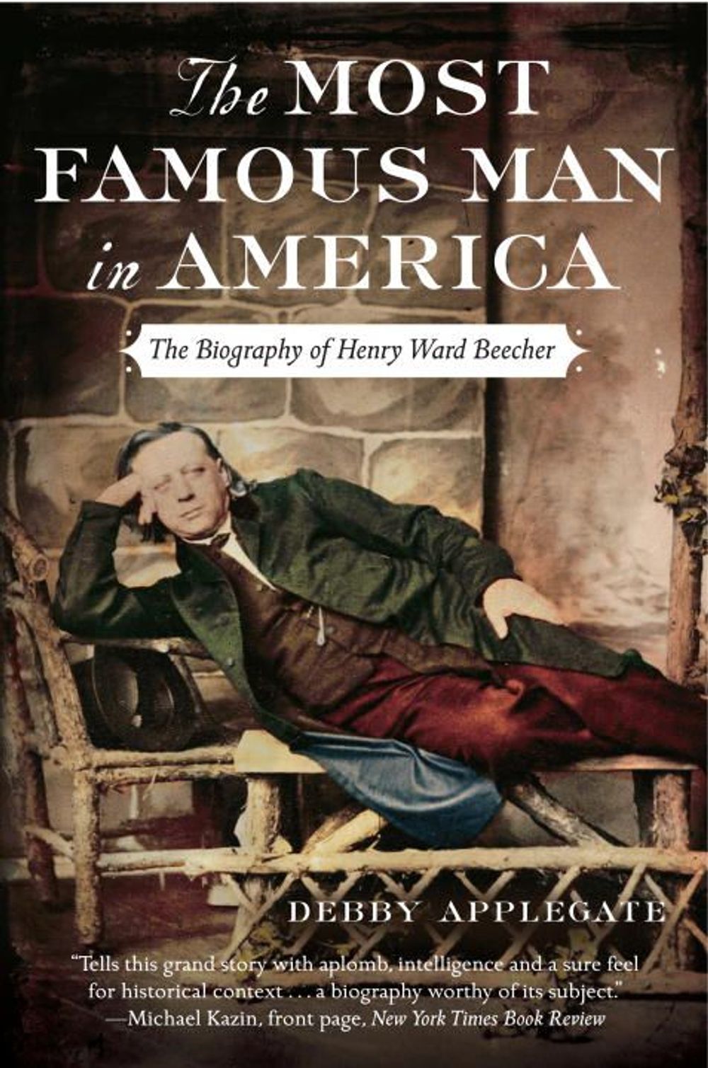 The Most Famous Man in America: The Biography of Henry Ward Beecher by Debby Applegate - ISBN: 9780385513975
