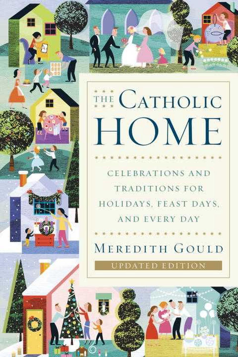 The Catholic Home: Celebrations and Traditions for Holidays, Feast Days, and Every Day, 9780385519076