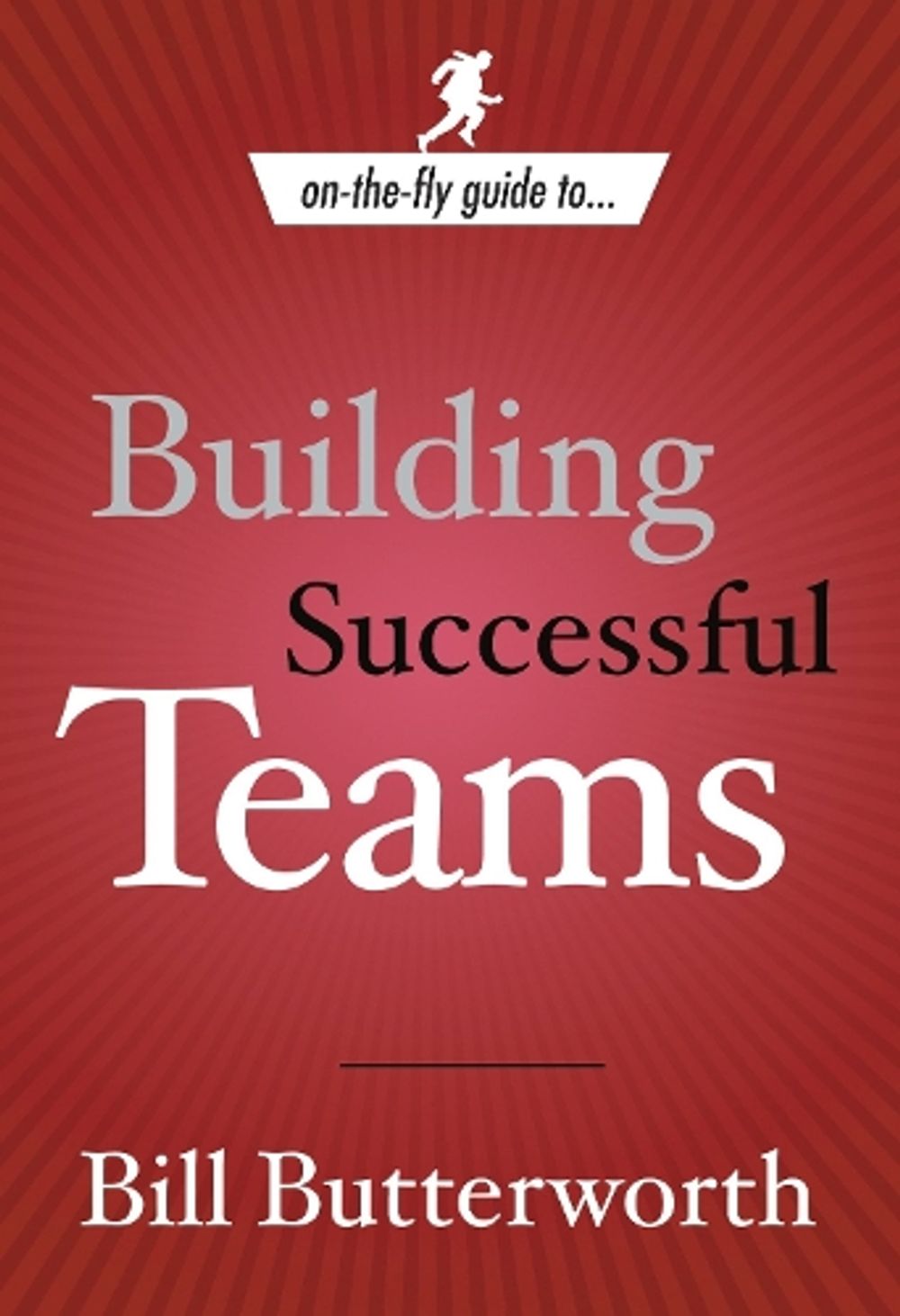 On-the-Fly Guide to Building Successful Teams by Bill Butterworth - ISBN: 9780385519694