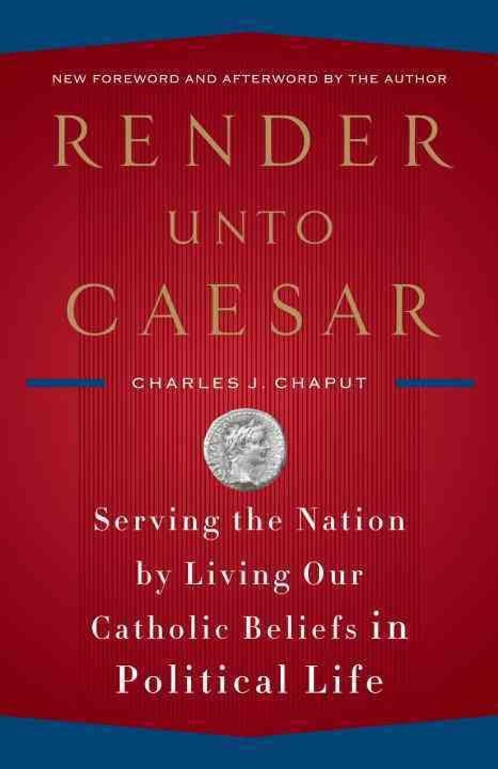 Render Unto Caesar: Serving the Nation by Living Our Catholic Beliefs in Political Life by Charles J. Chaput - ISBN: 9780385522298