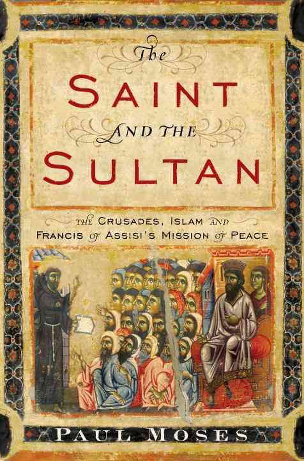 The Saint and the Sultan: The Crusades, Islam, and Francis of Assisi's Mission of Peace, 9780385523707