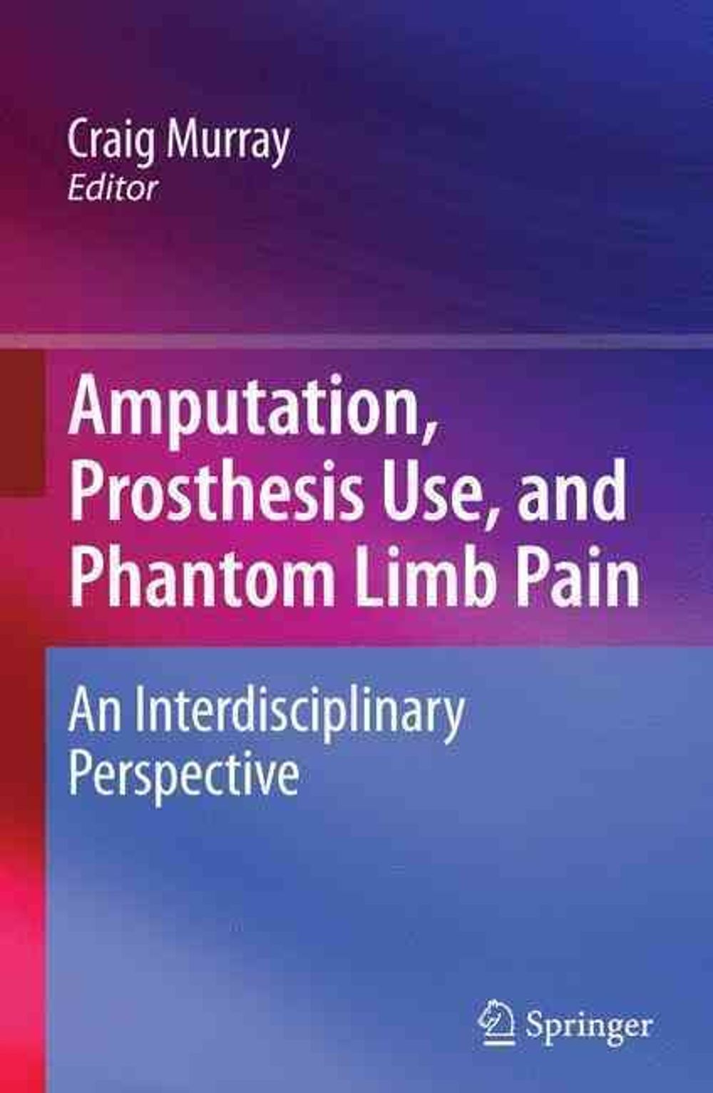 Amputation, Prosthesis Use, and Phantom Limb Pain, 2010th Edition by Craig Murray - ISBN: 9780387874616