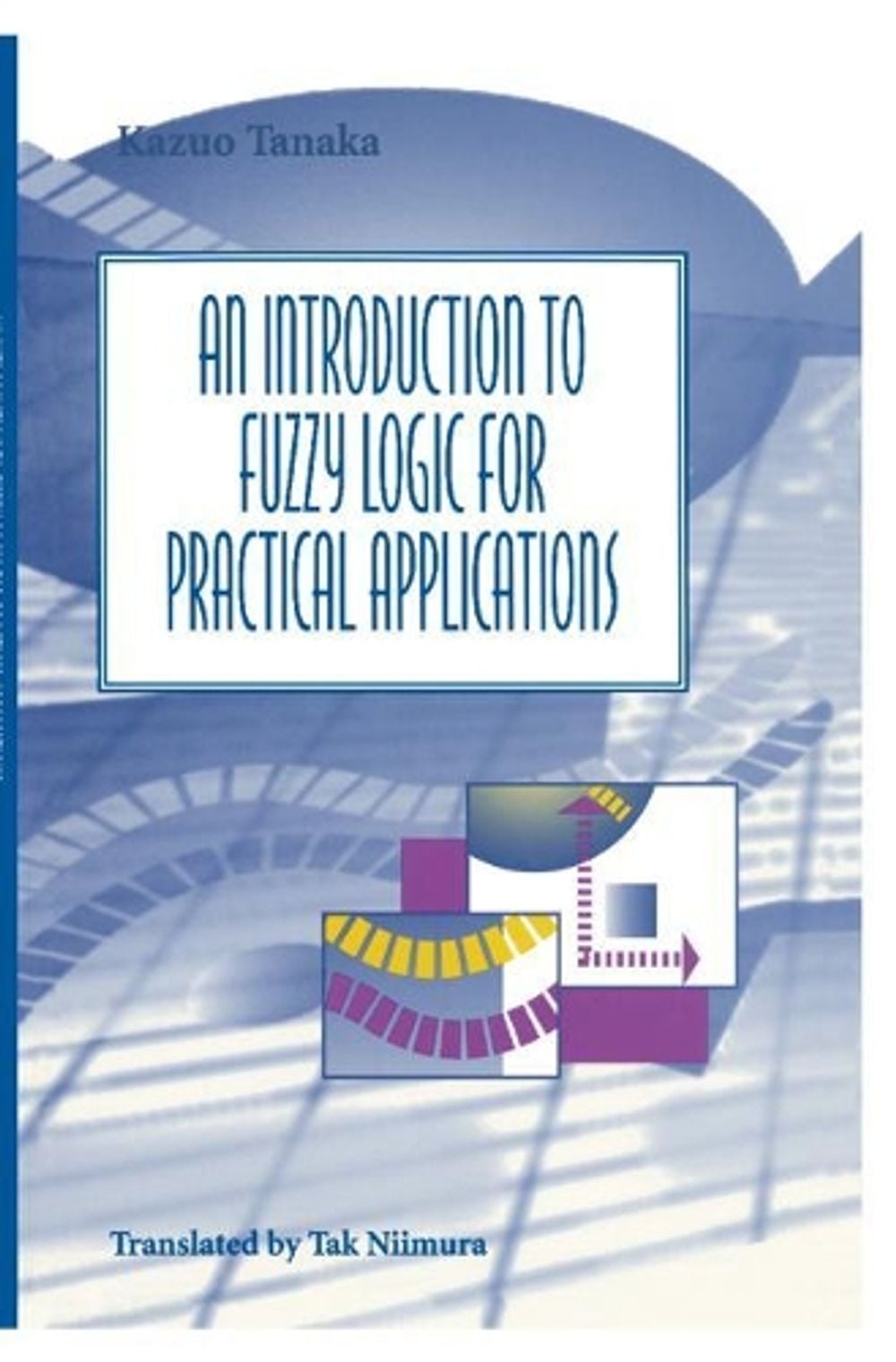 An Introduction to Fuzzy Logic for Practical Applications, 1996th Edition by Kazuo Tanaka - ISBN: 9780387948072
