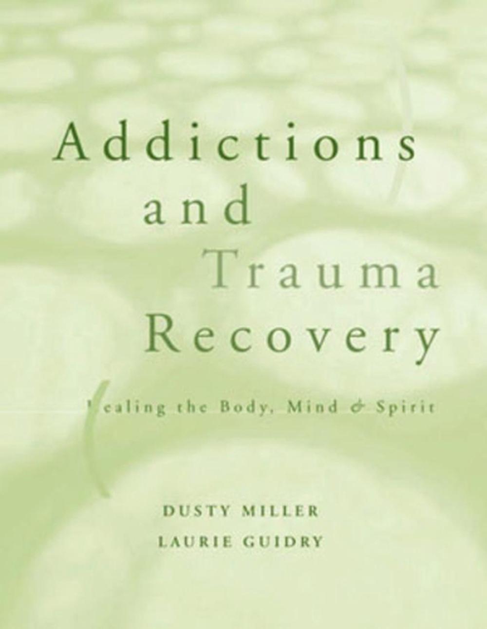 Addictions and Trauma Recovery Healing the Body, Mind, and Spirit by Dusty Miller, Paperback