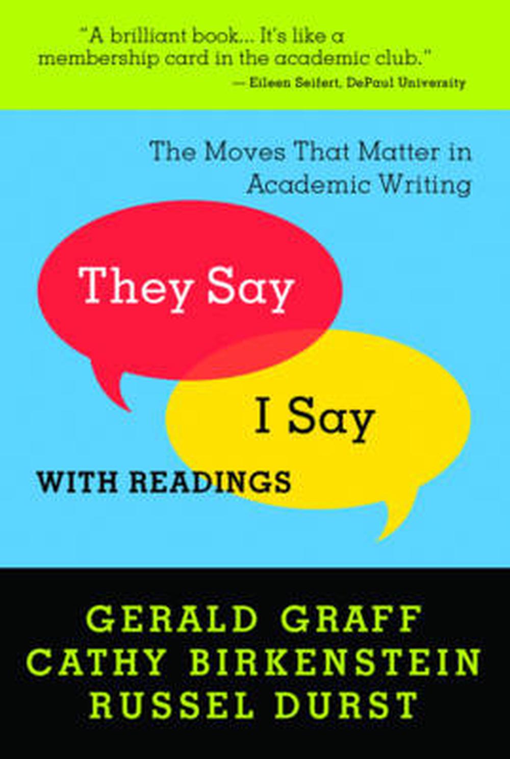 "They Say / I Say" The Moves That Matter in Academic Writing with Readings by Gerald Graff
