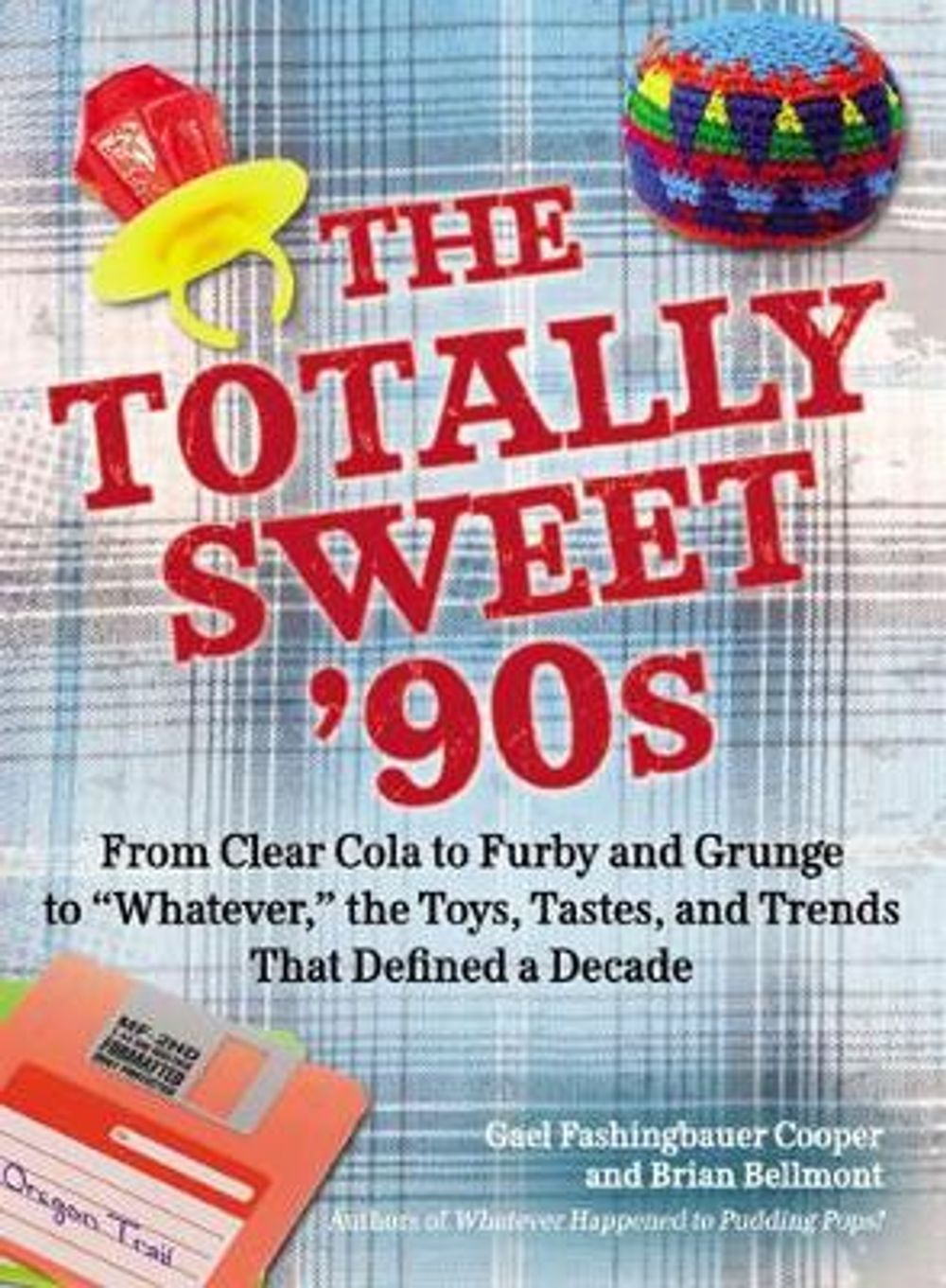 The Totally Sweet 90s: From Clear Cola to Furby, and Grunge to "Whatever," the Toys, Tastes, and Trends That Defined a Decade by Gael Fashingbauer Cooper - ISBN: 9780399160042