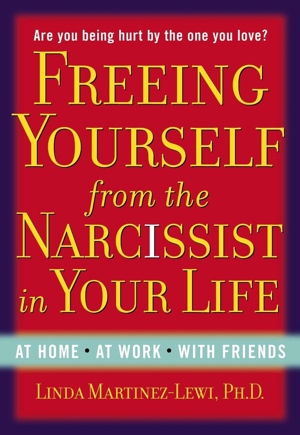 Freeing Yourself Fro the Narcissist in Your Life by Linda Martinez-Lewi - ISBN: 9780399165771