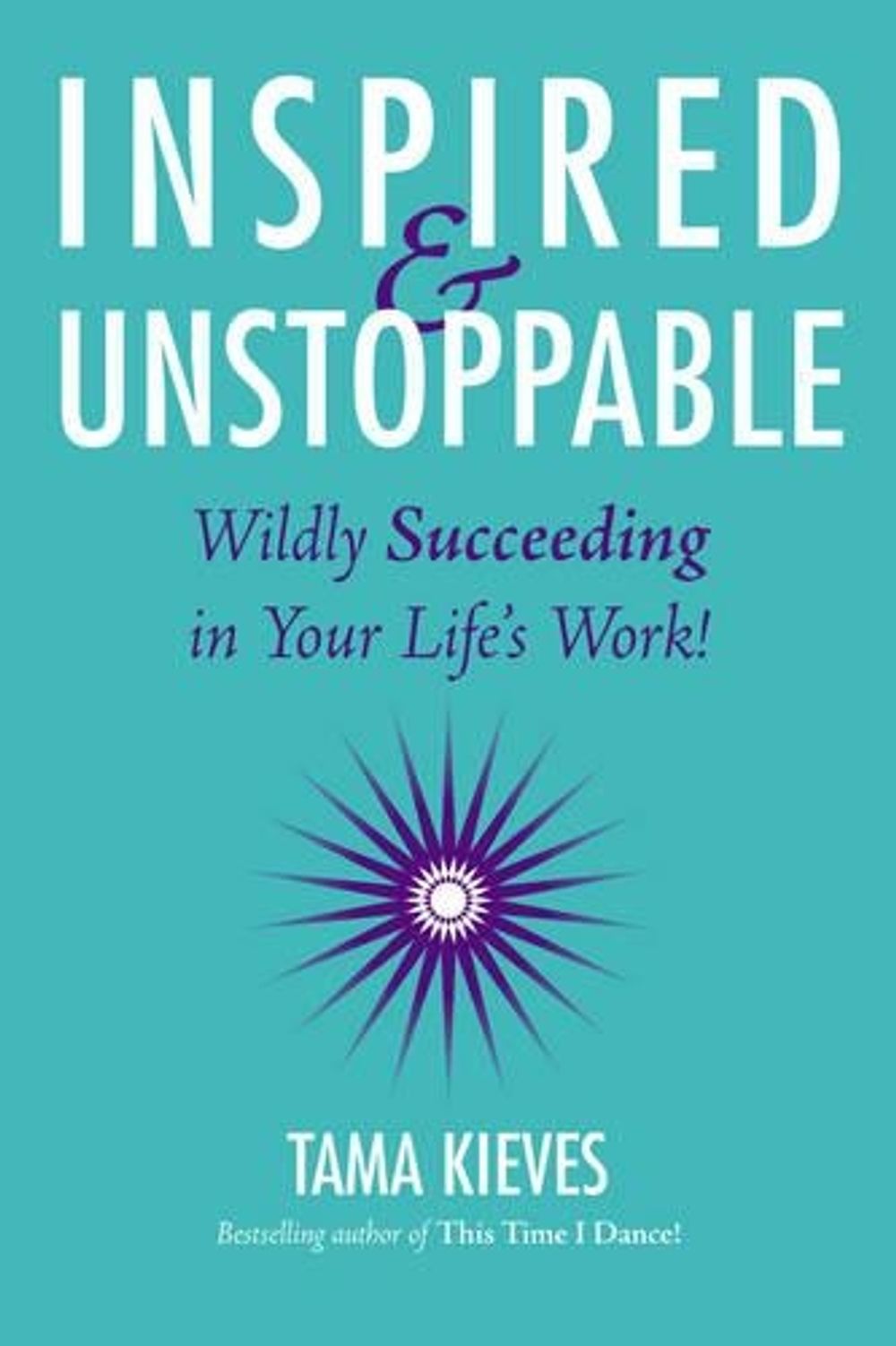 Inspired & Unstoppable by Tama Kieves - ISBN: 9780399165788