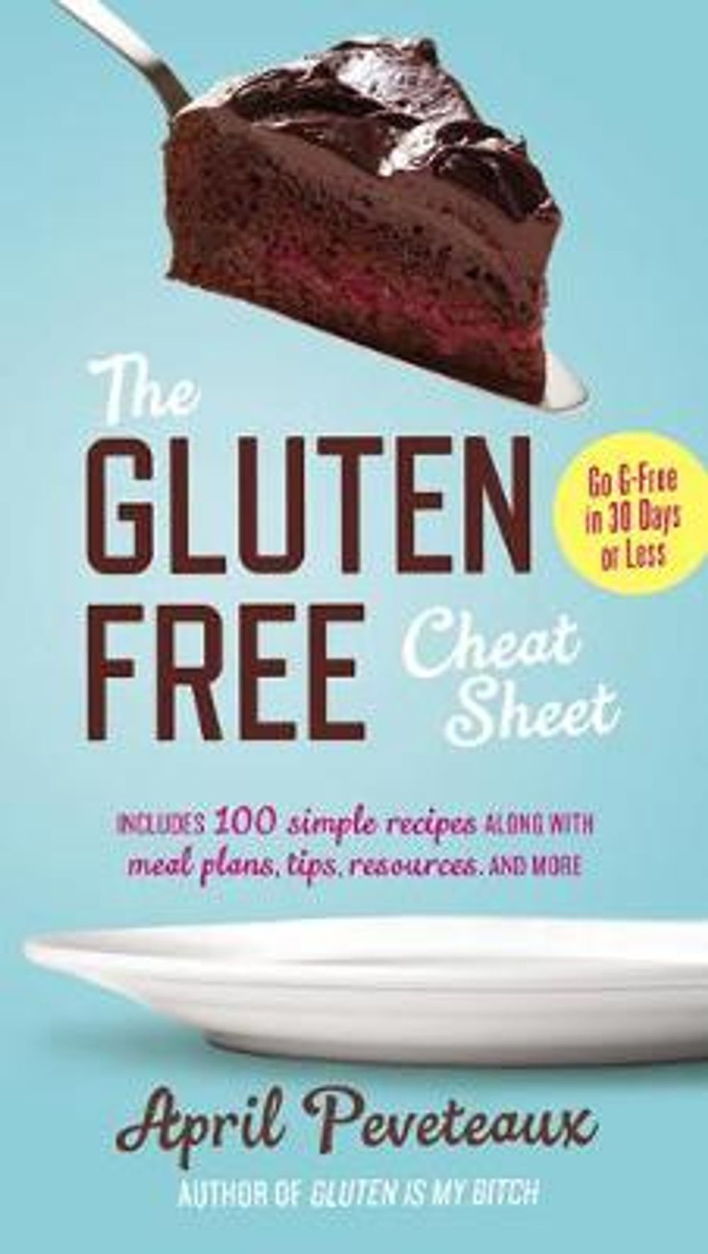 The Gluten-Free Cheat Sheet: Go G-Free in 30 Days or Less by April Peveteaux - ISBN: 9780399172991