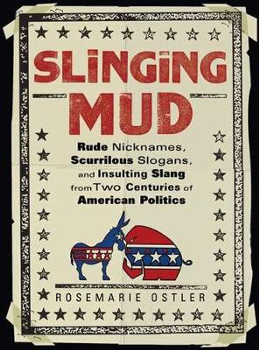 Slinging Mud: Rude Nicknames, Scurrilous Slogans, and Insulting Slang from Two Centuries of Am Erican Politics by Rosemarie Ostler - ISBN: 9780399536915