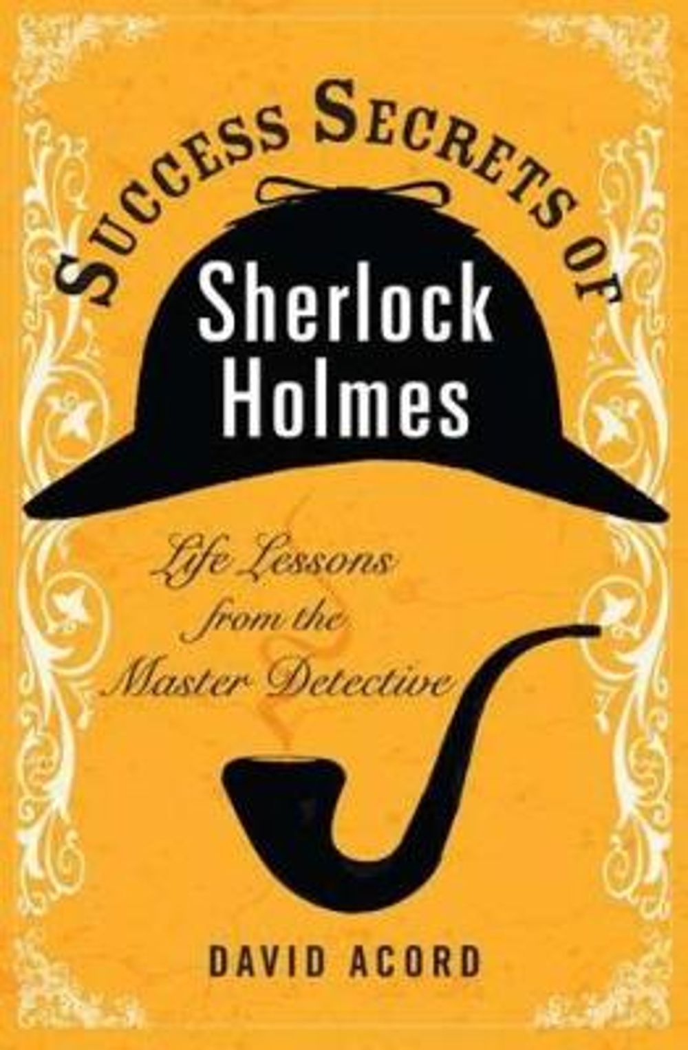 Success Secrets of Sherlock Holmes: Life Lessons from the Master Detective by David Acord - ISBN: 9780399536984