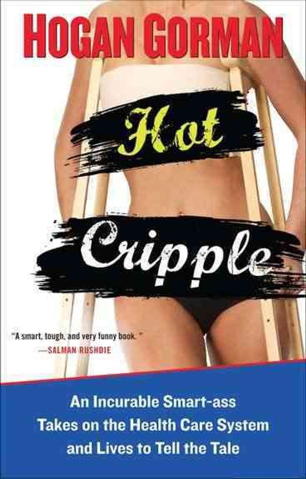 Hot Cripple: An Incurable Smart-Ass Takes on the Health Care System and Lives to Tell the Tale by Hogan Gorman - ISBN: 9780399537288