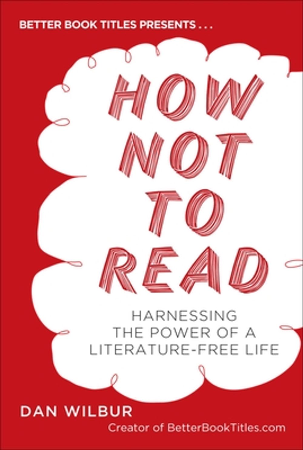 How Not to Read: Harnessing the Power of a Literature-Free Life by Dan Wilbur - ISBN: 9780399537615