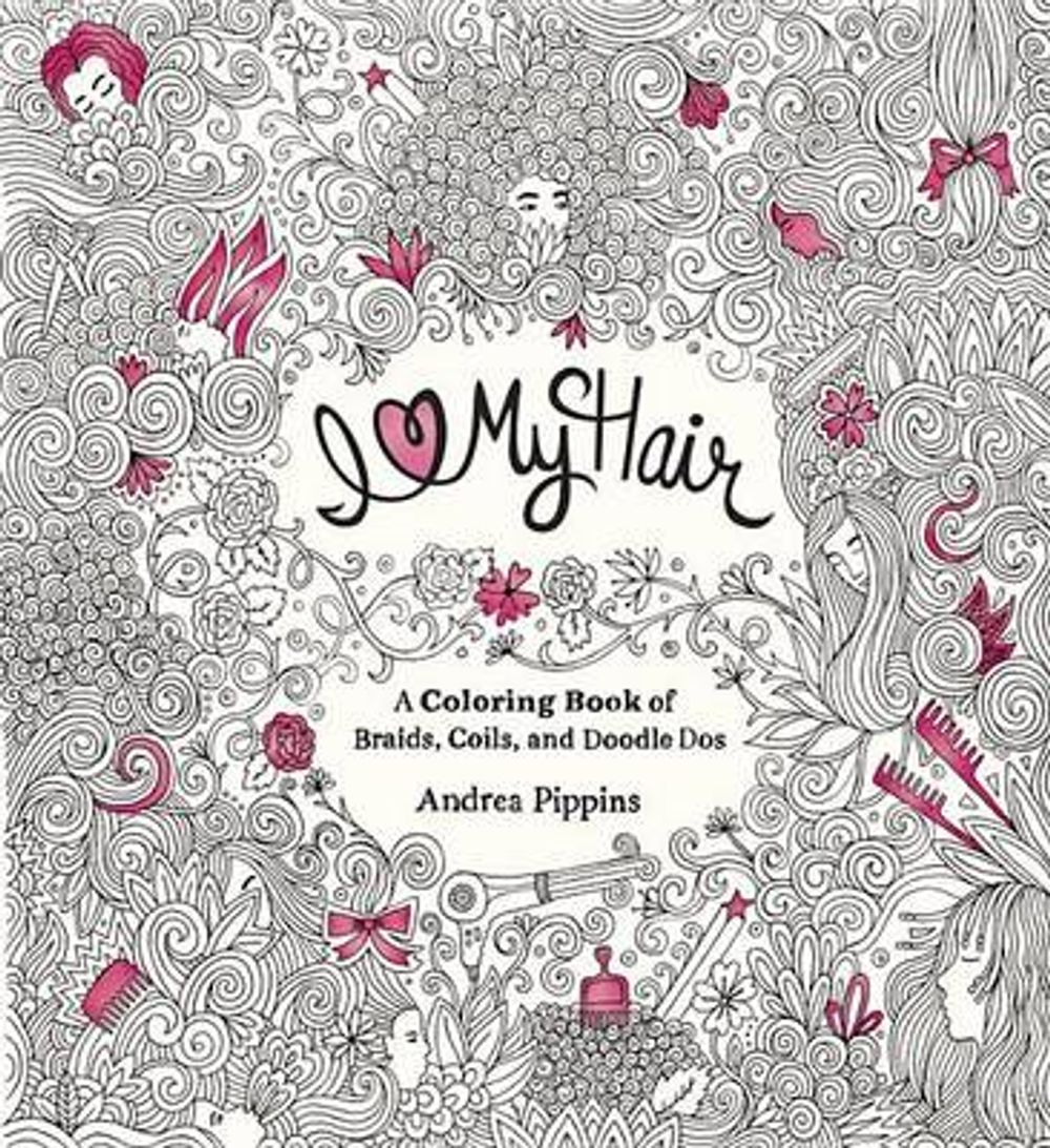 I Love My Hair: A Coloring Book of Braids, Coils, and Doodle Dos by Andrea Pippins - ISBN: 9780399551222