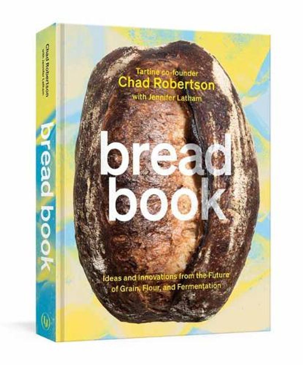 Bread Book: Ideas and Explorations from the Future of Grain, Flour, and Fermentation [a Cookbook] by Chad Robertson - ISBN: 9780399578847