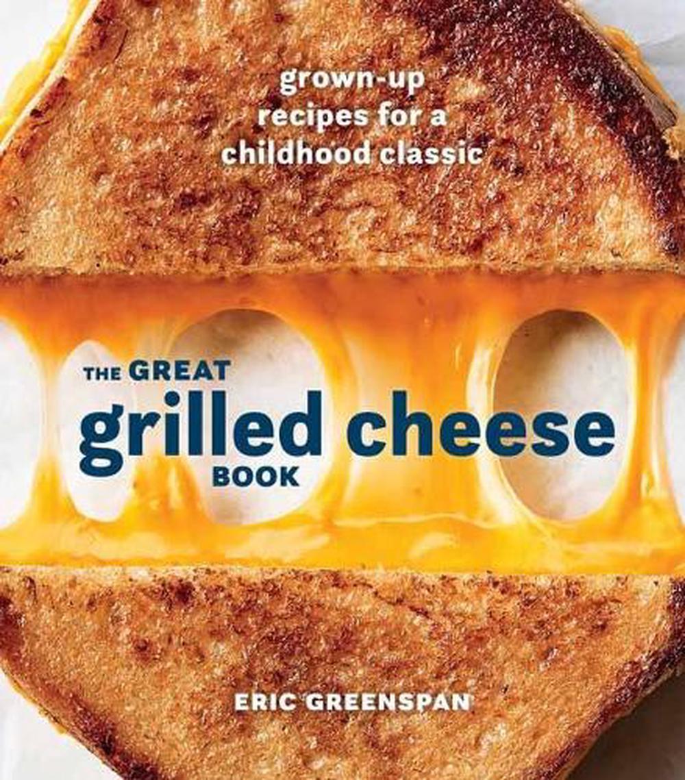 Great Grilled Cheese Book by Eric Greenspan - ISBN: 9780399580741