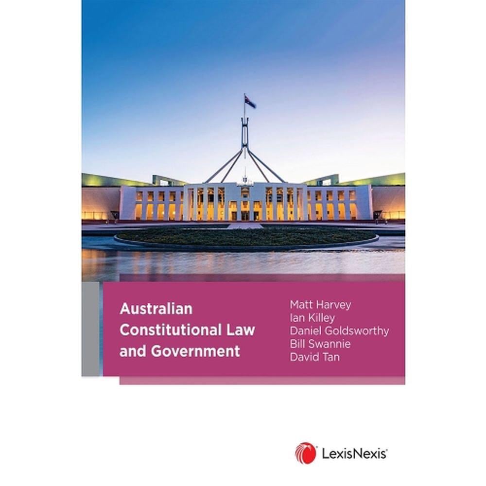 Australian Constitutional Law and Government by Killey, Goldsworthy, Swannie & Tan Harvey - ISBN: 9780409352139