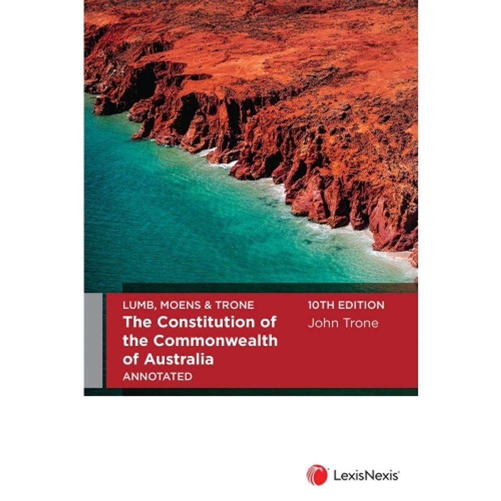 Lumb, Moens & Trone The Constitution of The Commonwealth of Australia Annotated, 10th Edition by J. Trone - ISBN: 9780409353488