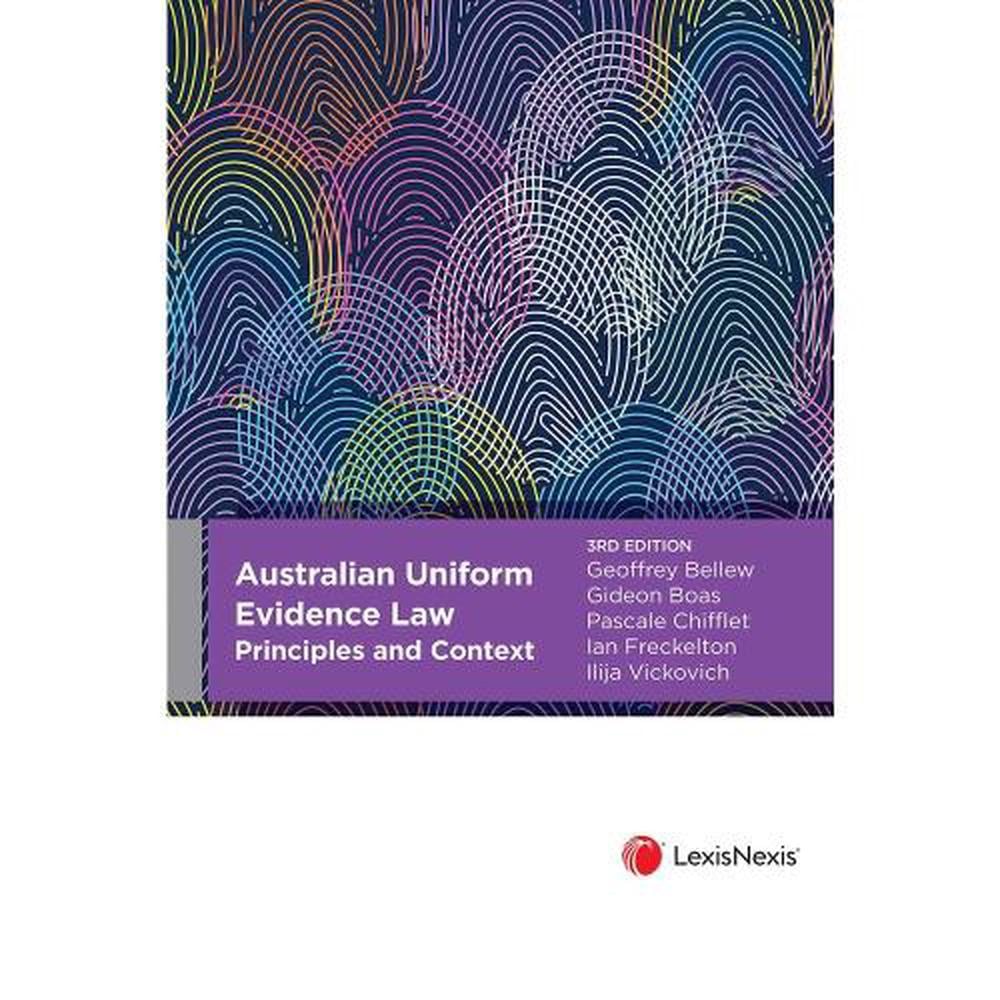 Australian Uniform Evidence Law: Principles and Context, 3rd Edition by Geoffrey Bellew - ISBN: 9780409363036