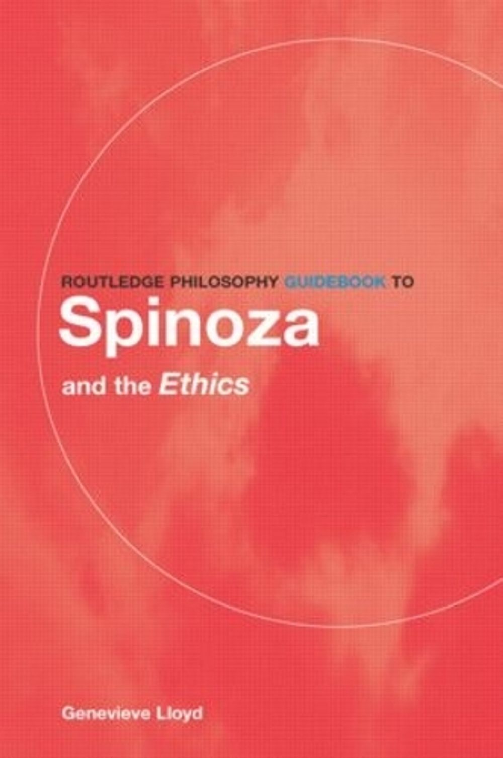 Routledge Philosophy GuideBook to Spinoza and the Ethics, 1st Edition by Genevieve Lloyd - ISBN: 9780415107822
