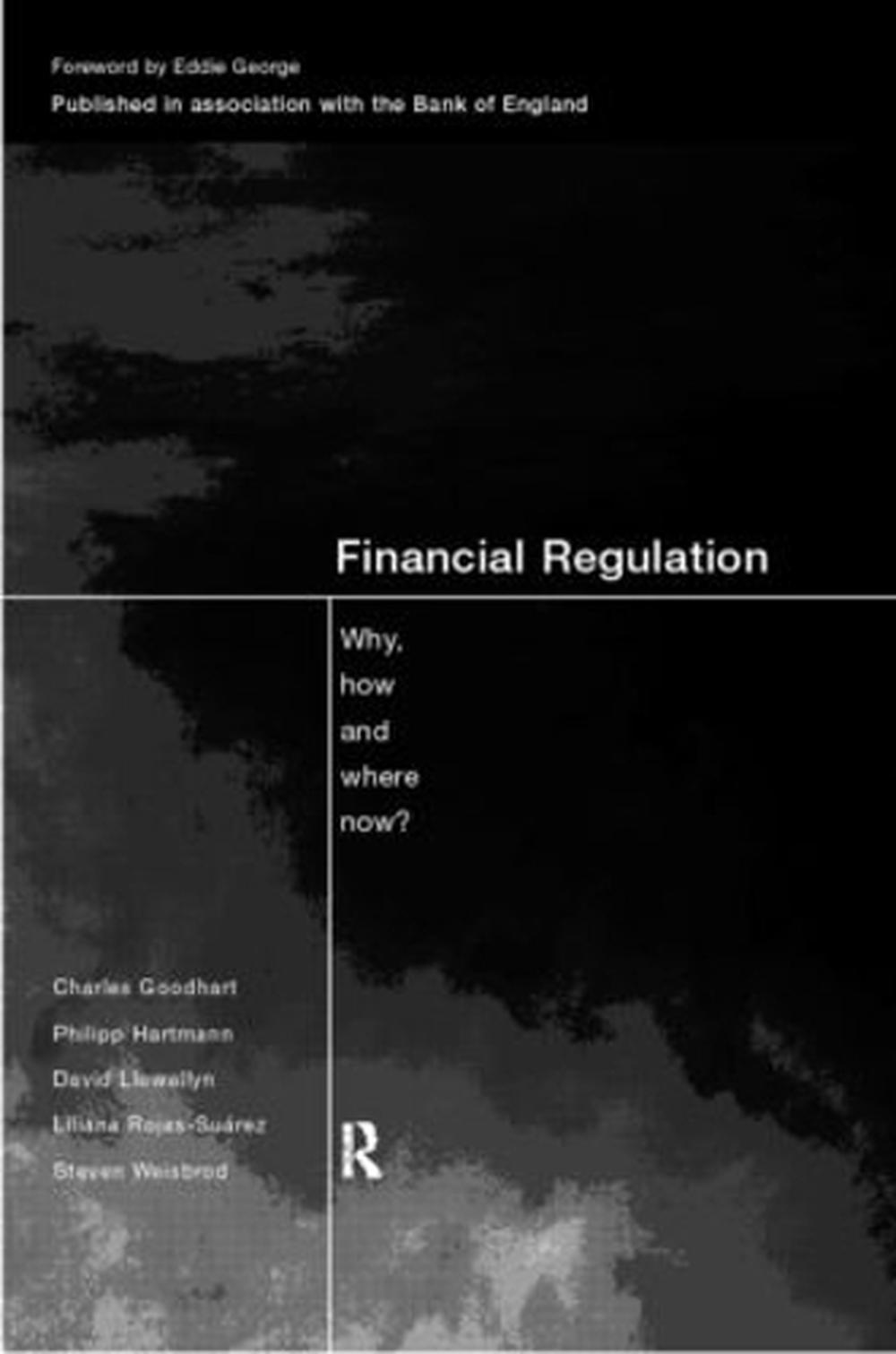 Financial Regulation Why, How and Where Now? by Charles Goodhart