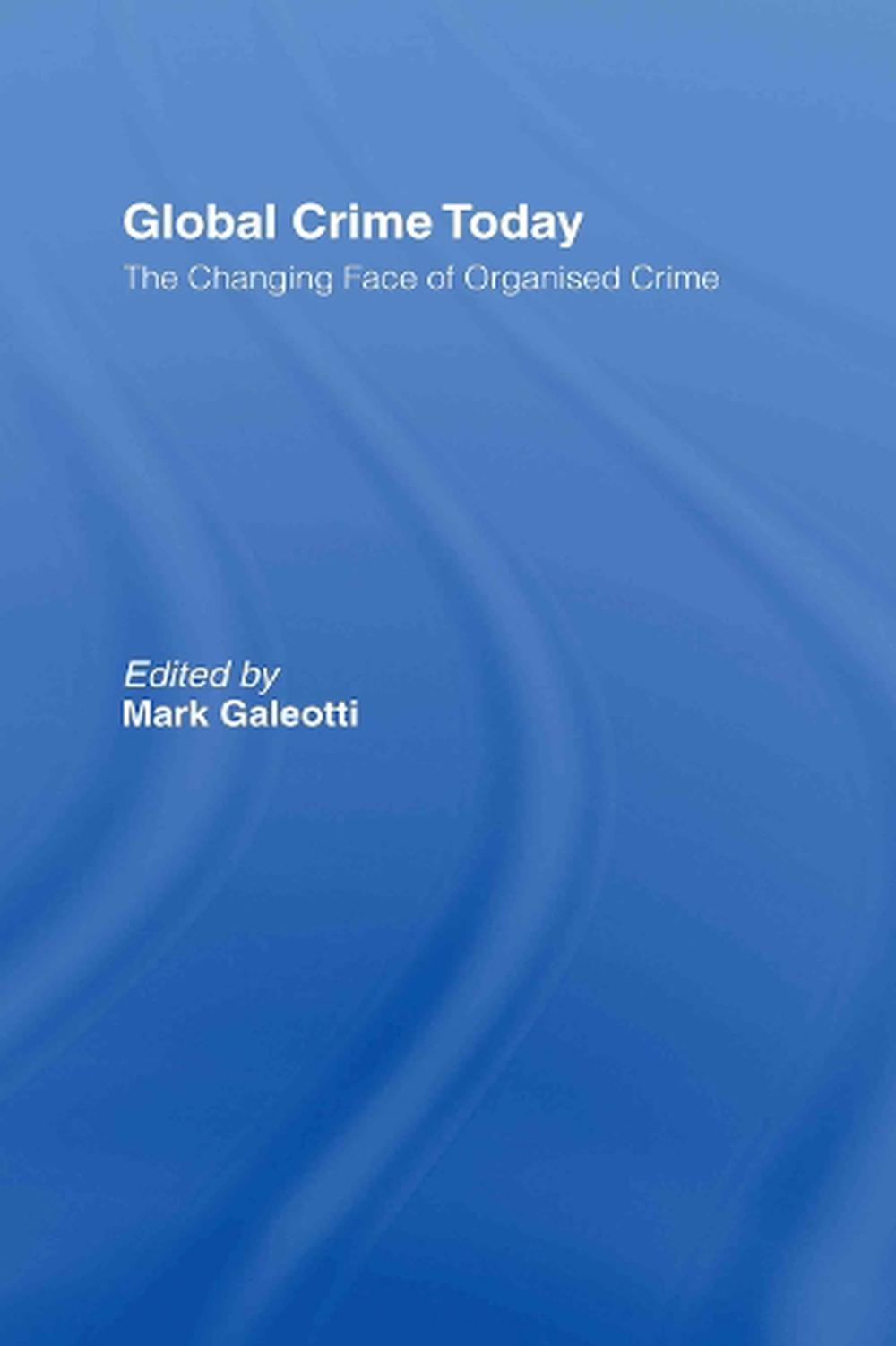 global-crime-today-the-changing-face-of-organised-crime-by-mark