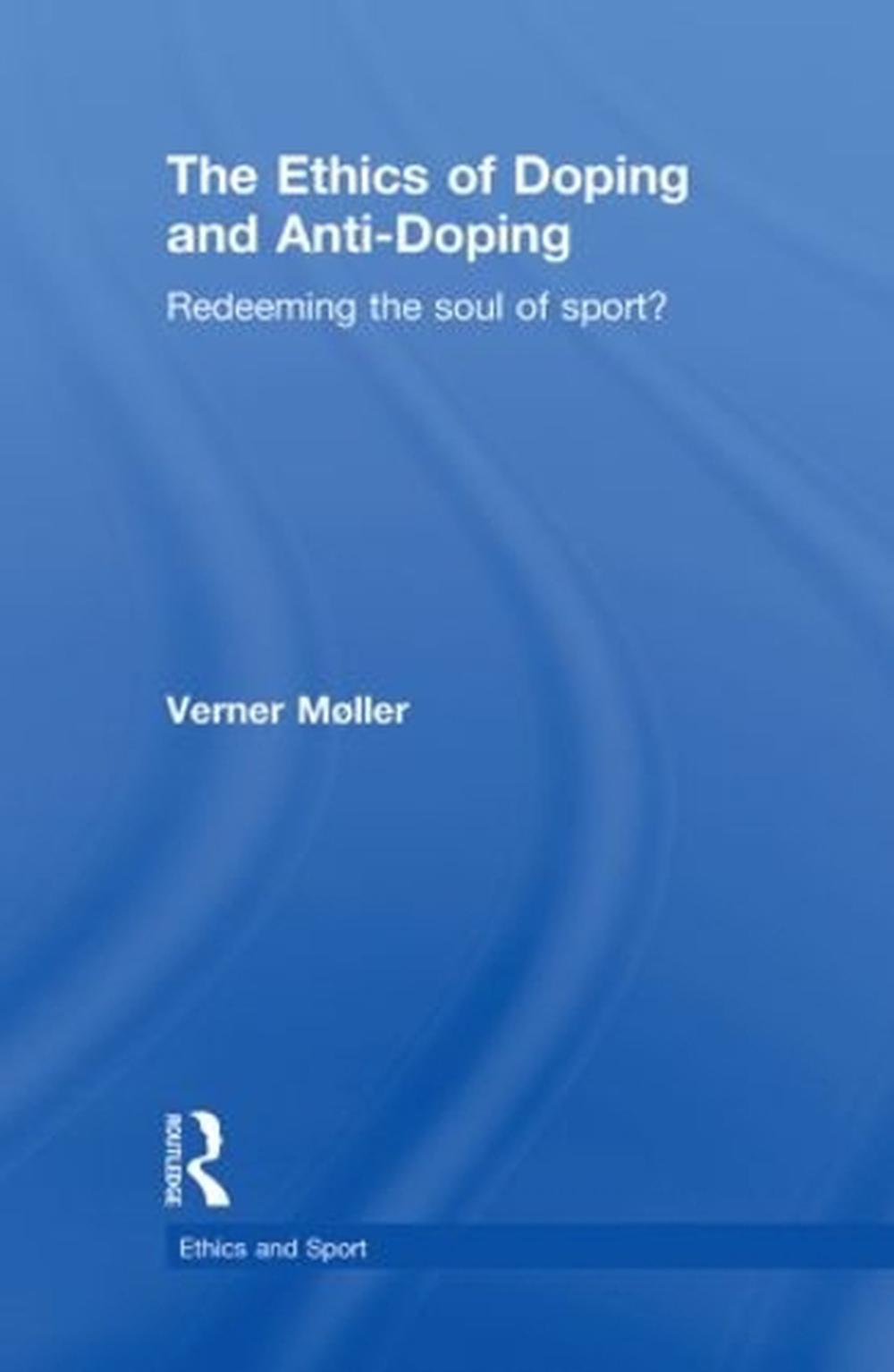 The Ethics of Doping and Anti-Doping: Redeeming the Soul of Sport? by ...