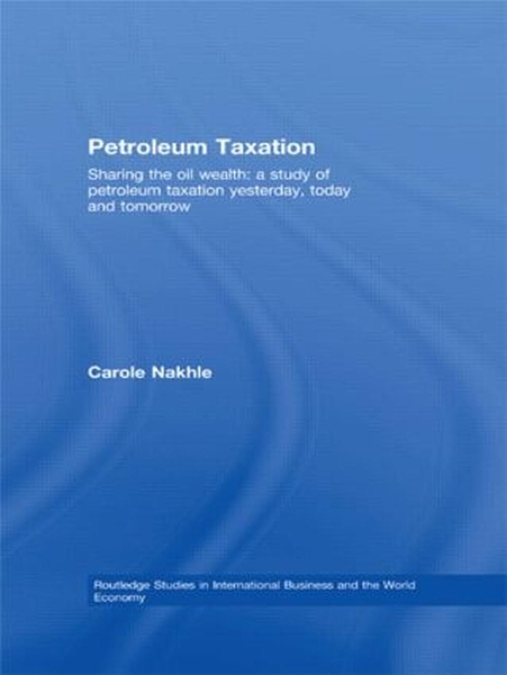 Petroleum Taxation Sharing the Oil Wealth A Study of Petroleum