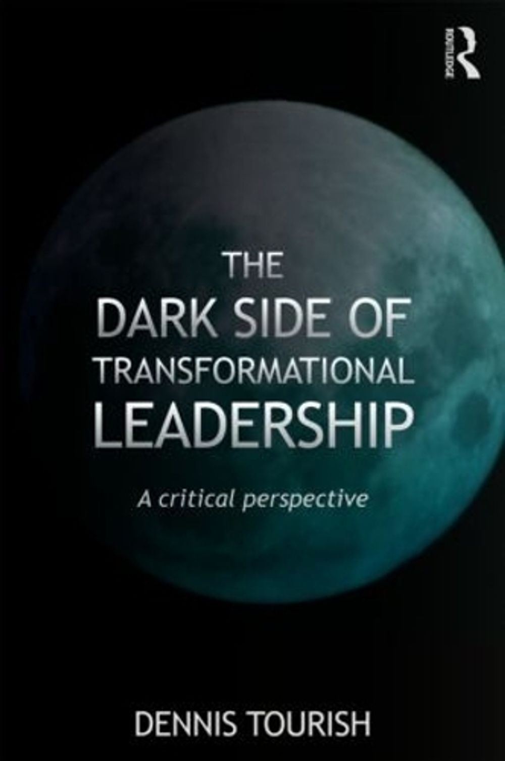 The Dark Side of Transformational Leadership by Dennis Tourish - ISBN: 9780415564281
