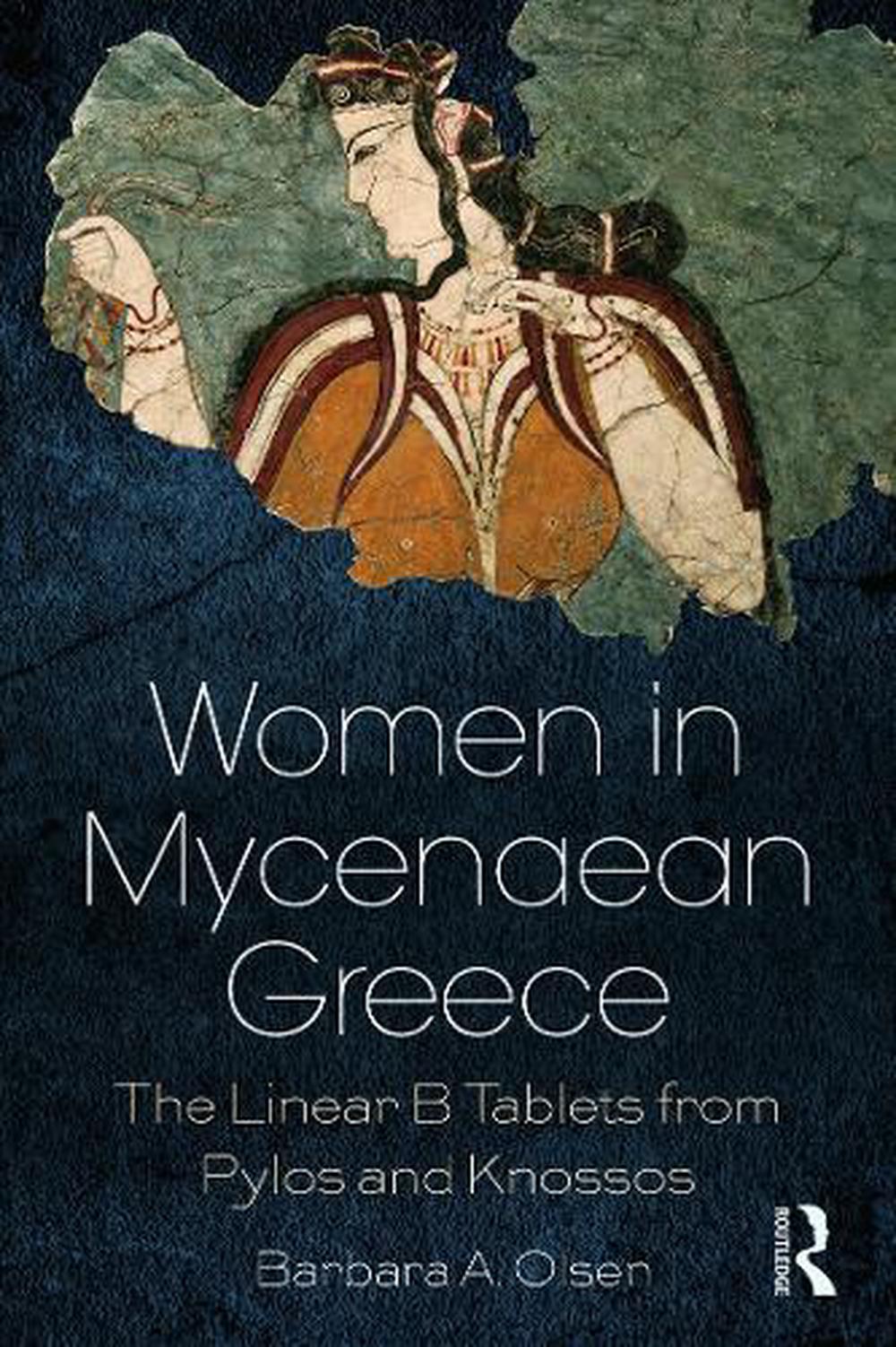 Women in Mycenaean Greece by Barbara A. Olsen
