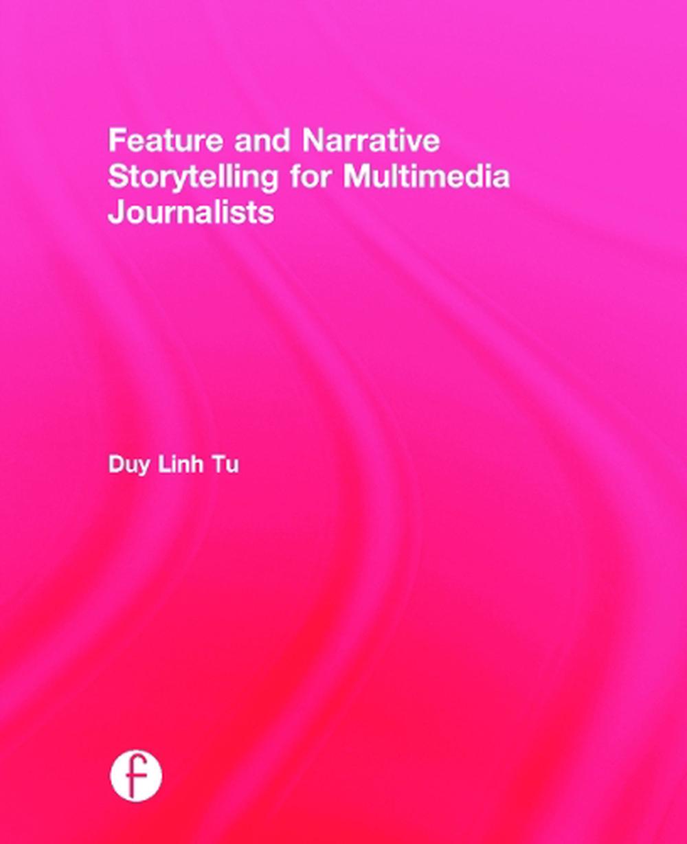 Feature and Narrative Storytelling for Multimedia Journalists by Duy
