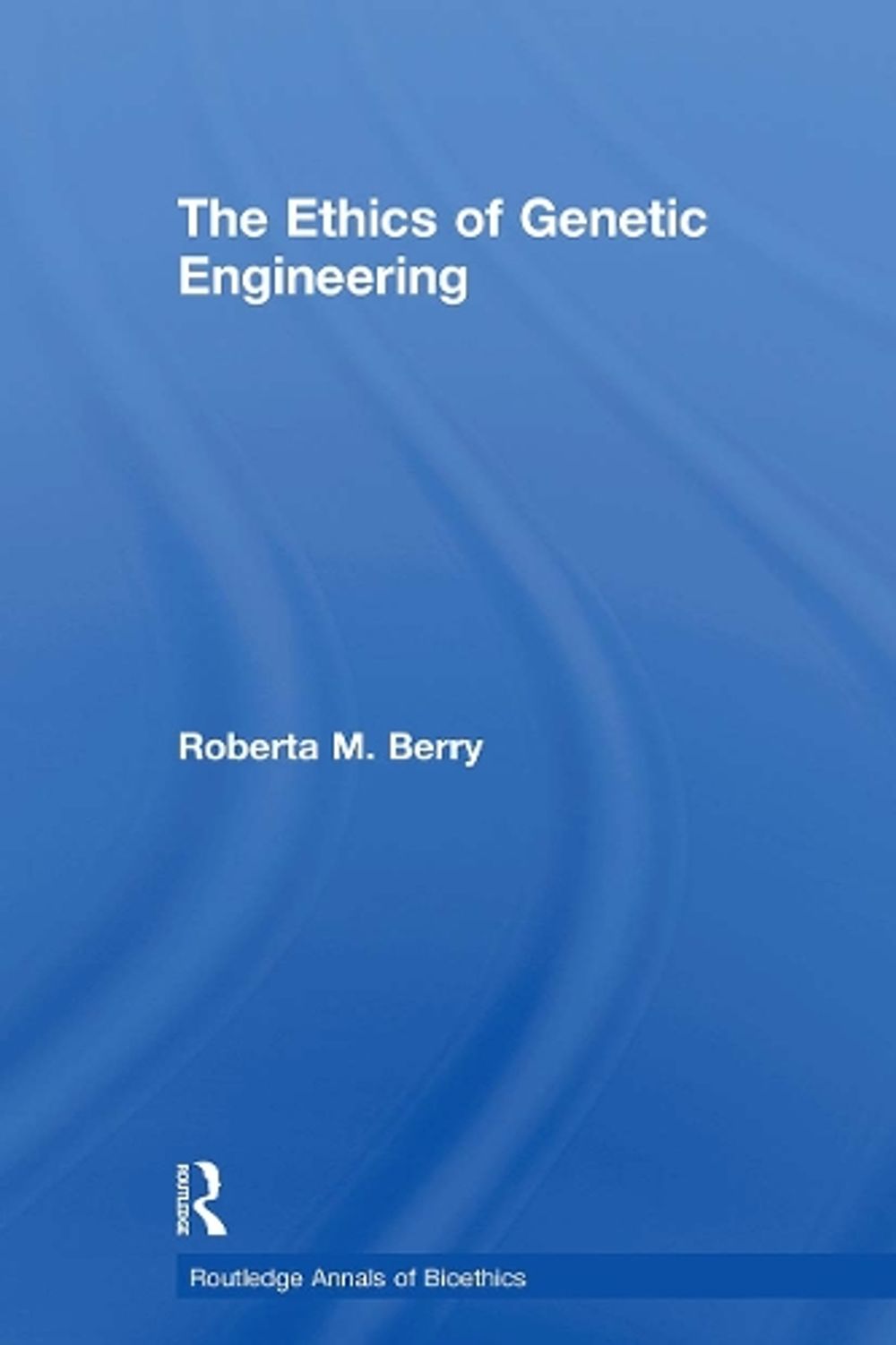 The Ethics of Genetic Engineering by Roberta M. Berry - ISBN: 9780415887915