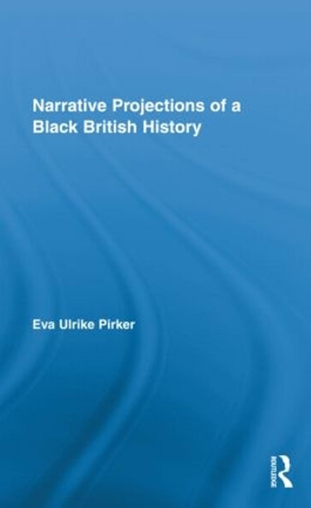 Narrative Projections Of A Black British History By Eva Ulrike Pirker