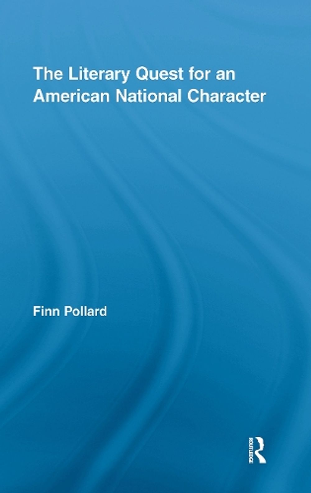 The Literary Quest for an American National Character, 1st Edition by Finn Pollard - ISBN: 9780415963732