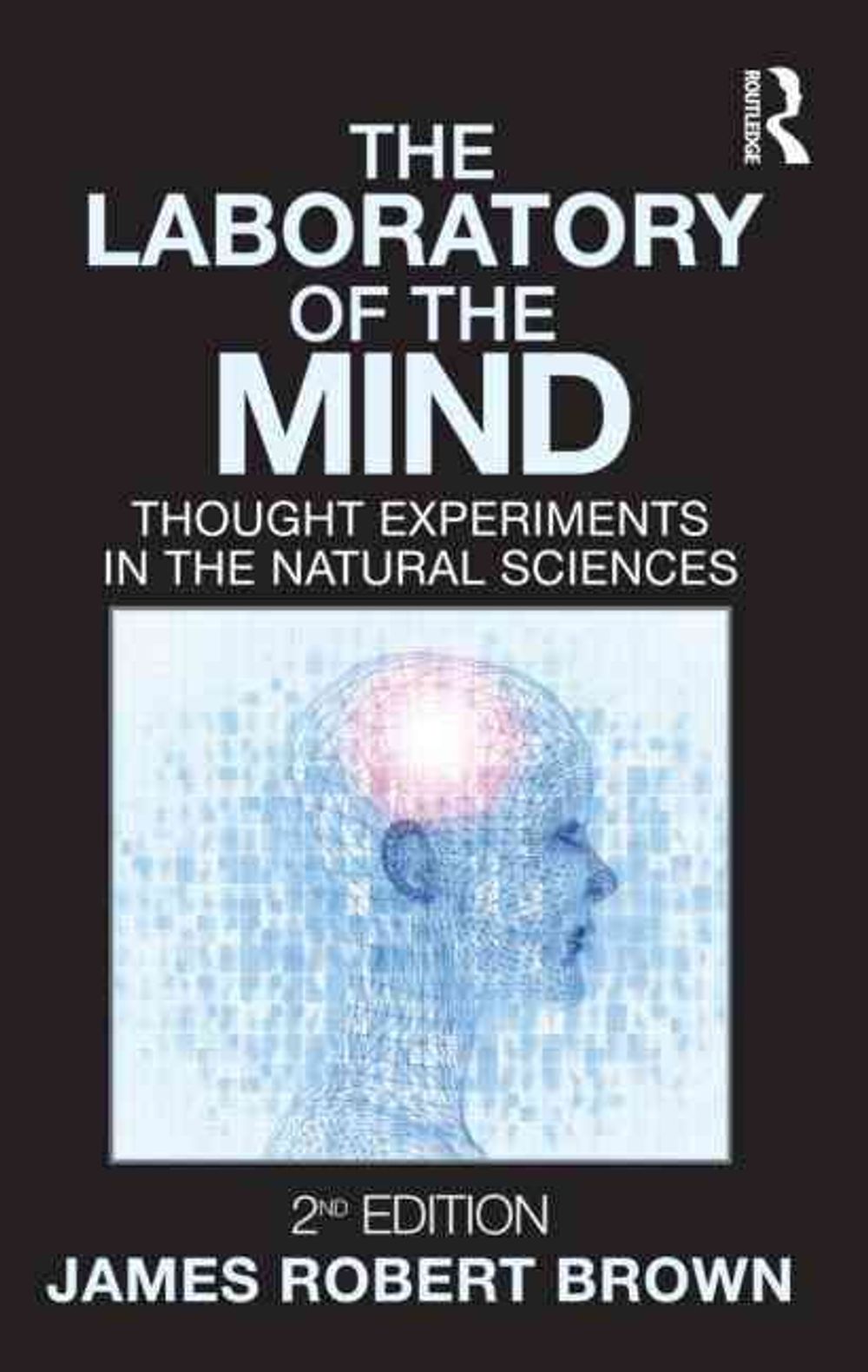 The Laboratory of the Mind, 2nd Edition by James Robert Brown - ISBN: 9780415996532