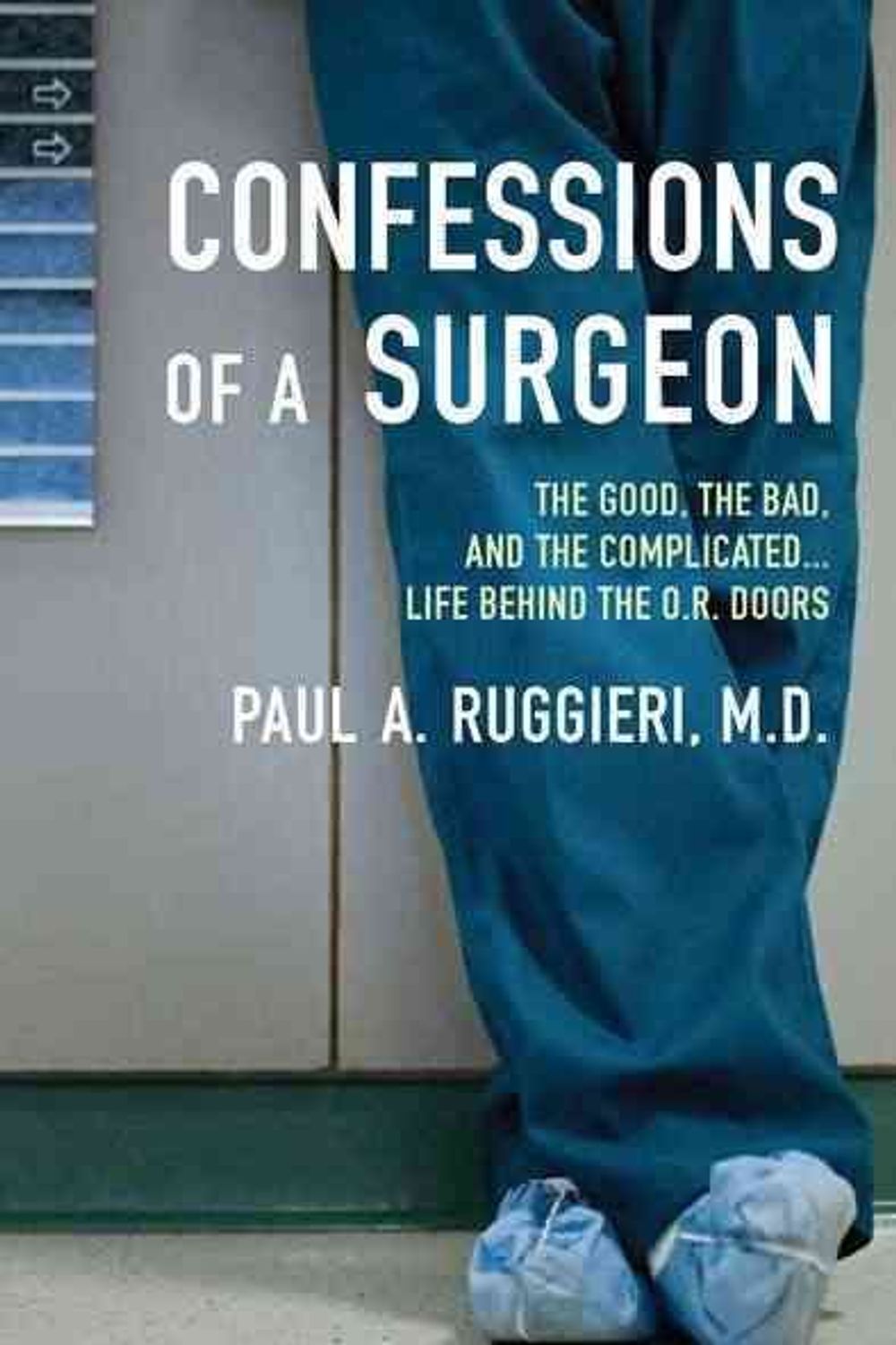 Confessions of a Surgeon: The Good, the Bad, and the Complicated...Life Behind the O.R. Doors by M.D. Paul Ruggieri - ISBN: 9780425245156