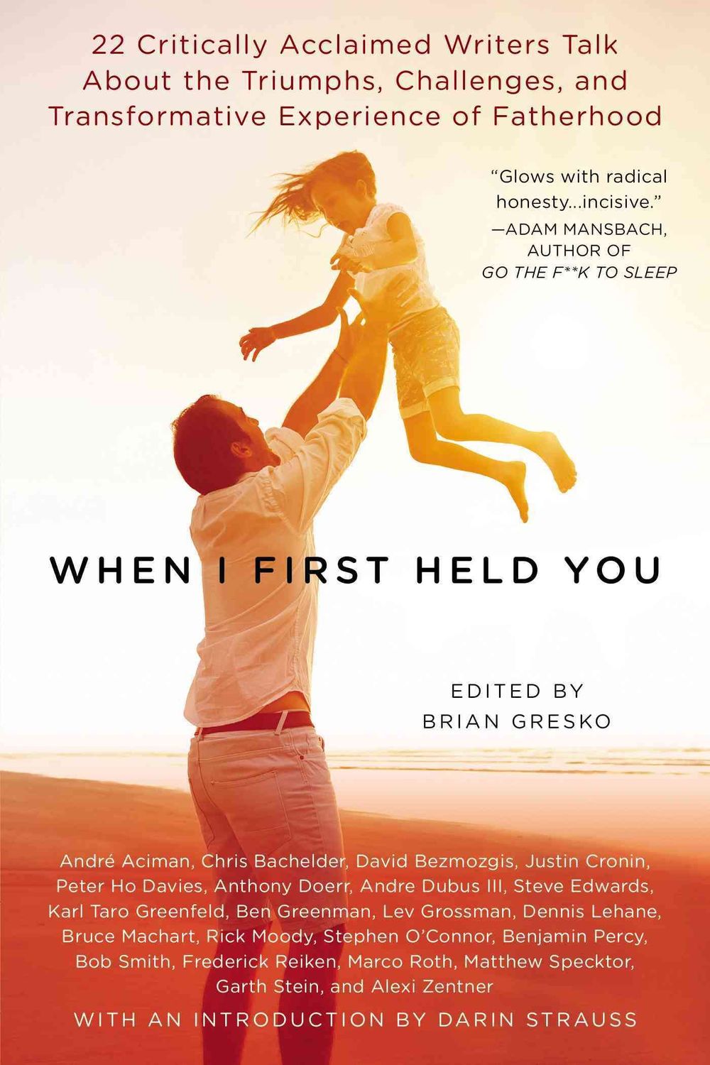 When I First Held You: 22 Critically Acclaimed Writers Talk about the Triumphs, Challenges, and Transformative Experience of Fatherhood by Brian Gresko - ISBN: 9780425269244