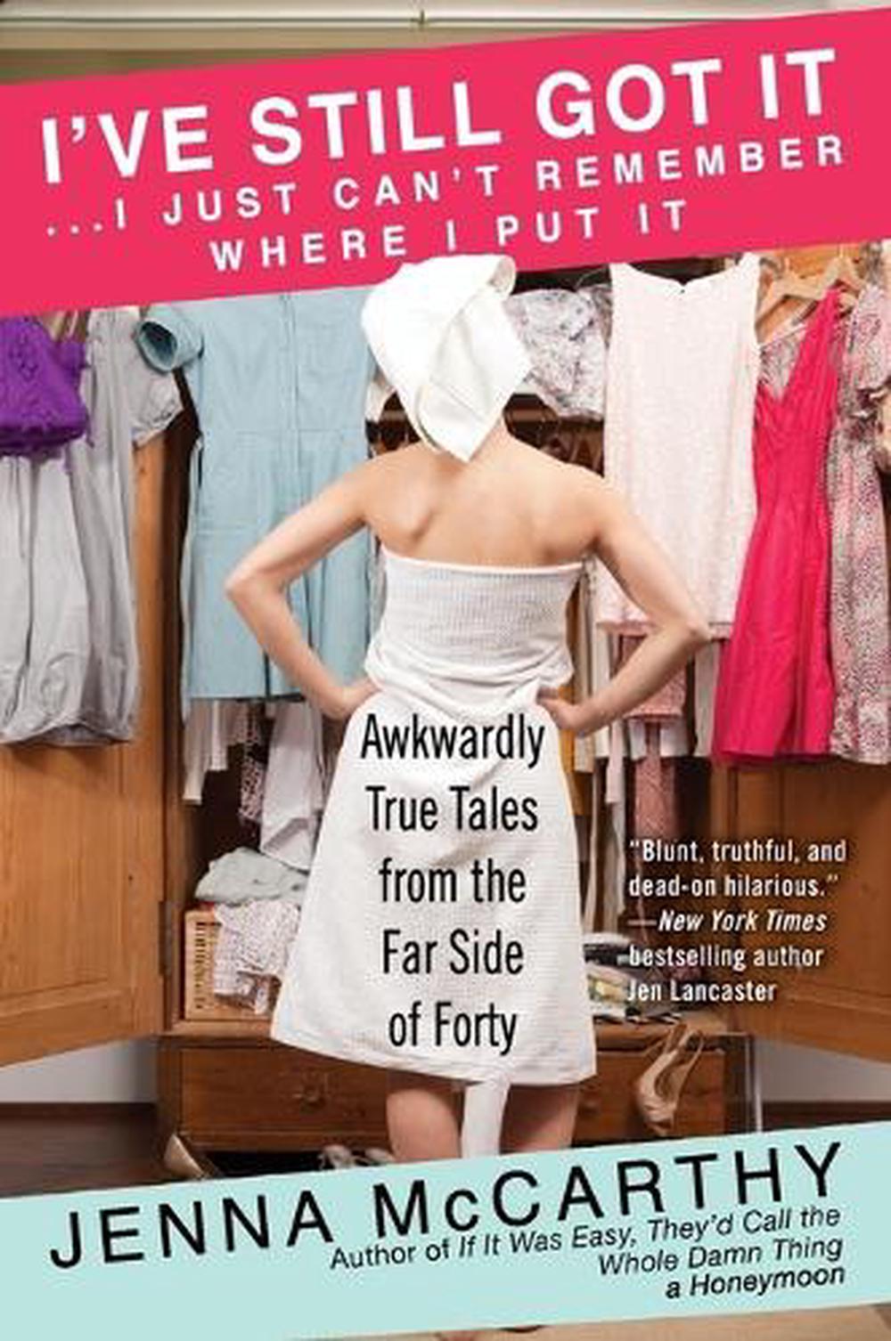 I've Still Got It...I Just Can't Remember Where I Put It by Jenna McCarthy - ISBN: 9780425272534