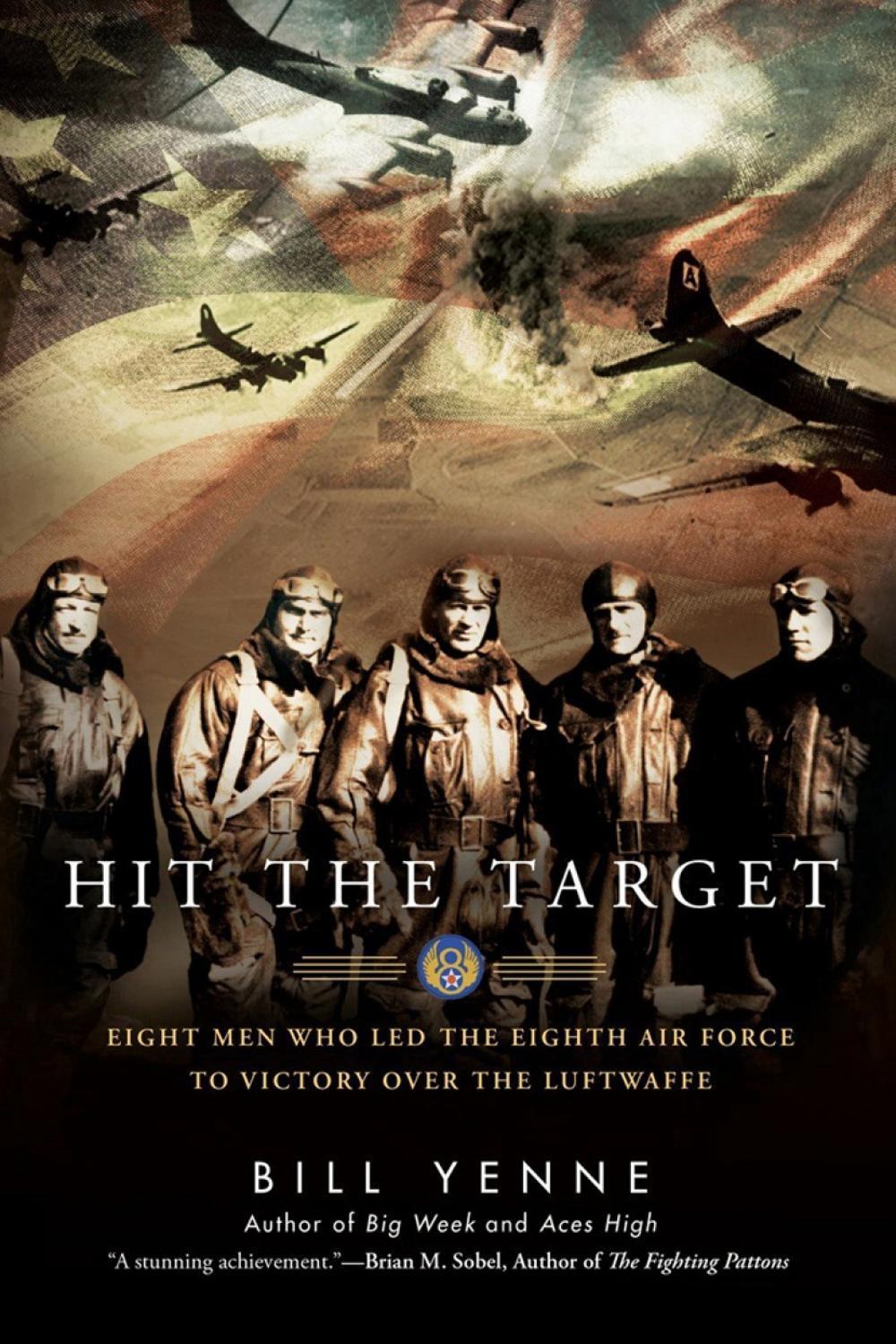 Hit the Target: Eight Men Who Led the Eighth Air Force to Victory Over the Luftwaffe by Bill Yenne - ISBN: 9780425274187