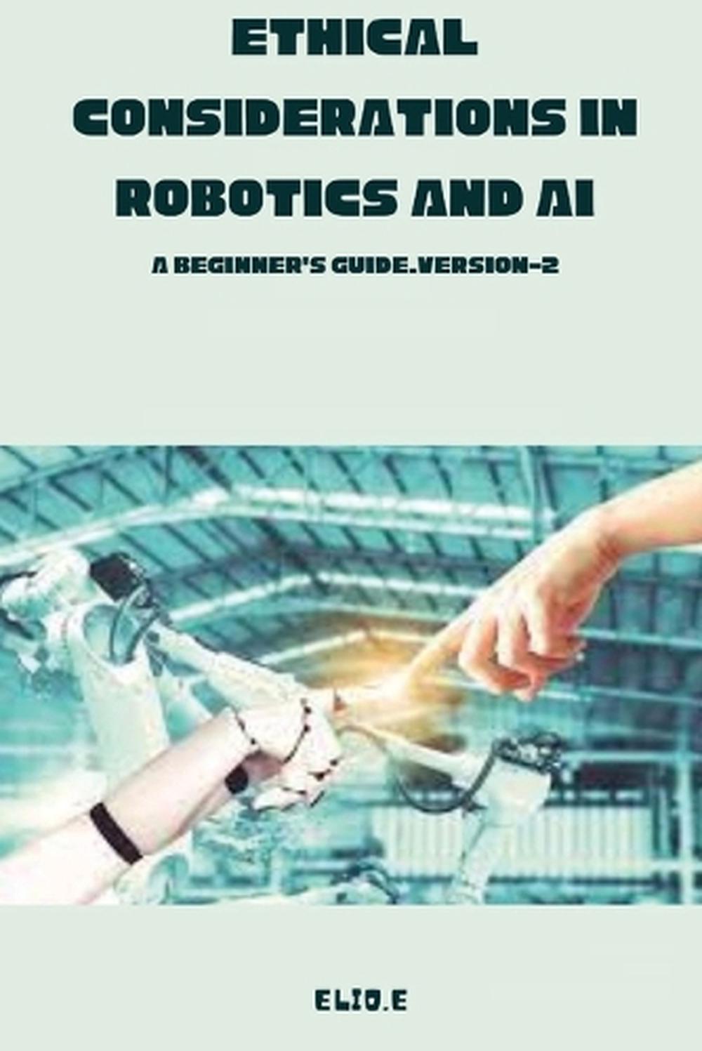 Ethical Considerations in Robotics and AI A Beginner's Guide.version-2, 9780441442928
