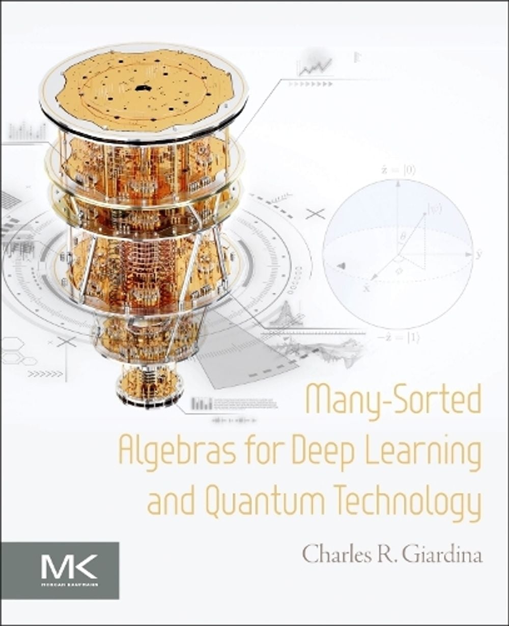 Many-Sorted Algebras for Deep Learning and Quantum Technology by Charles R. Giardina - ISBN: 9780443136979