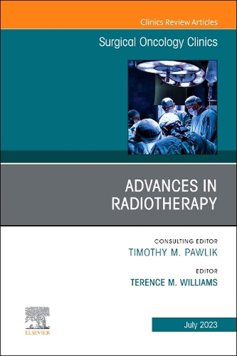 Advances in Radiotherapy, An Issue of Surgical Oncology Clinics of North America, 9780443182136